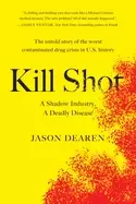 Image of kill shot a shadow industry a deadly disease