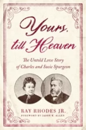Image of yours till heaven the untold love story of charles and susie spurgeon