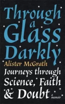 Image of Through a Glass Darkly : Journeys through Science, Faith and Doubt - A Memoir