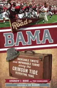 Image of The Road to Bama : Incredible Twists and Improbable Turns Along the Alabama Crimson Tide Recruiting Trail