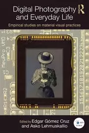 Image of Digital Photography and Everyday Life Empirical Studies on Material Visual Practices