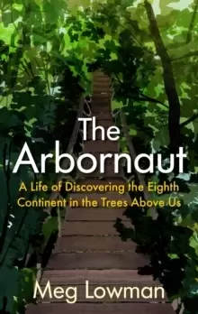 Image of The Arbornaut : A Life Discovering the Eighth Continent in the Trees Above Us