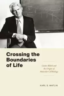 Image of Crossing the Boundaries of Life : Gunter Blobel and the Origins of Molecular Cell Biology