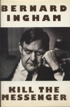 Image of Kill the Messenger by Bernard Ingham Hardback