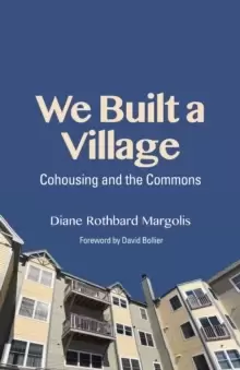 Image of We Built a Village : Cohousing and the Commons