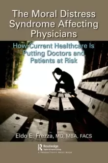 Image of The Moral Distress Syndrome Affecting Physicians : How Current Healthcare is Putting Doctors and Patients at Risk