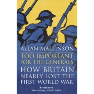 Image of Too Important for the Generals : Losing and Winning the First World War