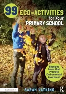 Image of 99 Eco-Activities for Your Primary School : Engaging Ideas that Promote Environmental Awareness