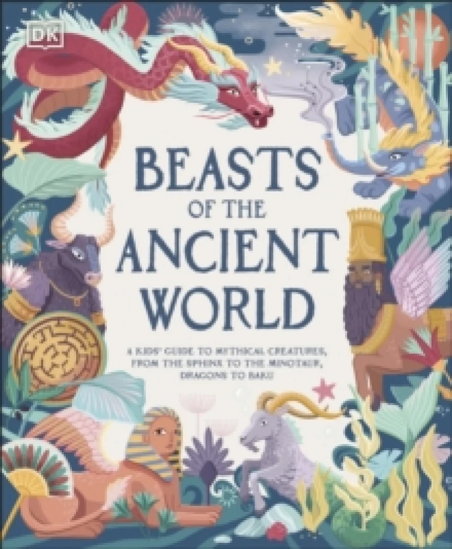 Image of Beasts of the Ancient World : A Kids Guide to Mythical Creatures, from the Sphinx to the Minotaur, Dragons to Baku Hardback