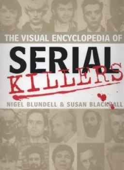 Image of The Visual Encyclopedia of Serial Killers by Nigel Blundell and Susan Blackhall Hardback