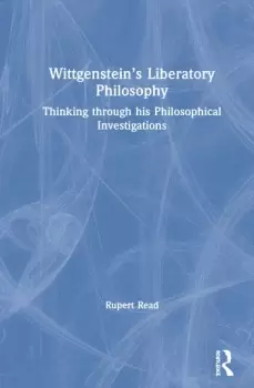 Image of Wittgensteins Liberatory PhilosophyThinking Through His Philosophical Investigations