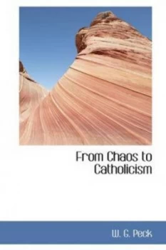 Image of From Chaos to Catholicism by W. G Peck Hardback