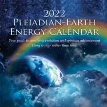 Image of 2022 Pleiadian-Earth Energy Calendar : Your Guide to Conscious Evolution and Spiritual Advancement Using Energy Rather Than Time