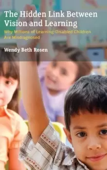 Image of The Hidden Link Between Vision and Learning : Why Millions of Learning-Disabled Children Are Misdiagnosed