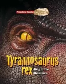 Image of Tyrannosaurs Rex : Prehistoric Beasts Uncovered - King of the Dinosaurs