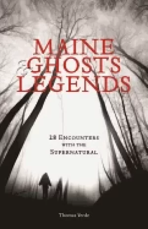 Image of maine ghosts and legends 30 encounters with the supernatural