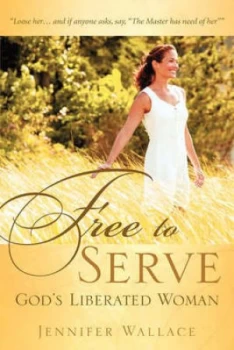 Image of Free to Serve Gods Liberated Woman by Jennifer Wallace Paperback