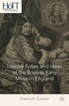 Image of Literary Folios and Ideas of the Book in Early Modern England by F. Connor Hardback