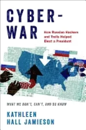 Image of cyberwar how russian hackers and trolls helped elect a president what we do