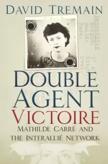 Image of Double Agent Victoire : Mathilde Carre and the Interallie Network