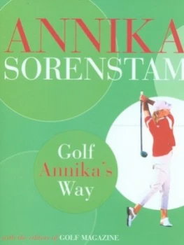 Image of Golf Annikas Way by Annika Sorenstam and Golf Magazine Hardback