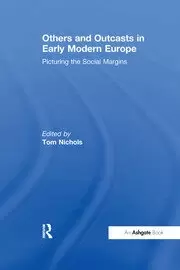 Image of Others and Outcasts in Early Modern Europe Picturing the Social Margins