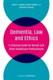 Image of Dementia, Law and Ethics : A Practical Guide for Nurses and Other Healthcare Professionals