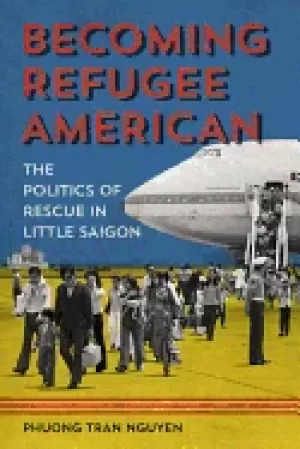 Image of becoming refugee american the politics of rescue in little saigon