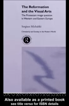 Image of Reformation and the Visual Arts : The Protestant Image Question in Western and Eastern Europe
