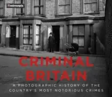 Image of Criminal Britain : A Photographic History of the Country's Most Notorious Crimes