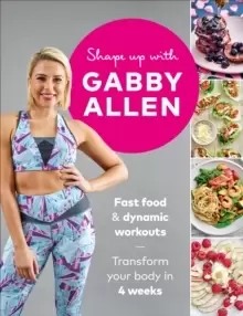 Image of Shape Up with Gabby Allen : Fast food + dynamic workouts - transform your body in 4 weeks