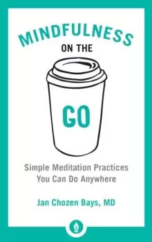 Image of Mindfulness on the Go : Simple Meditation Practices You Can Do Anywhere