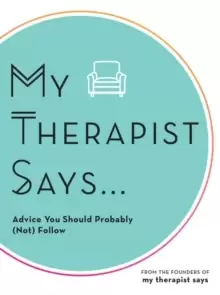 Image of My Therapist Says : Advice You Should Probably (Not) Follow