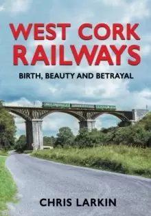Image of West Cork Railways : Birth, Beauty and Betrayal