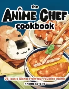 Image of The Anime Chef Cookbook : 75 Iconic Dishes from Your Favorite Anime