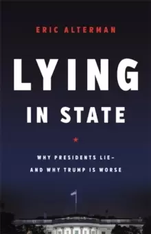 Image of Lying in State : Why Presidents Lie -- And Why Trump Is Worse