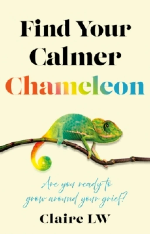 Image of Find Your Calmer Chameleon : Are you ready to grow around your grief? Paperback / softback