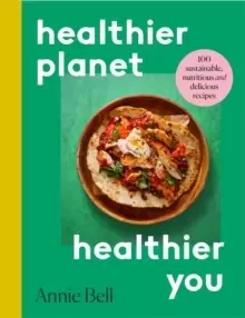 Image of Healthier Planet, Healthier You : 100 Sustainable, Nutritious and Delicious Recipes