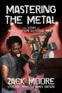 Image of mastering the metal the story of james watson and eddie bravo