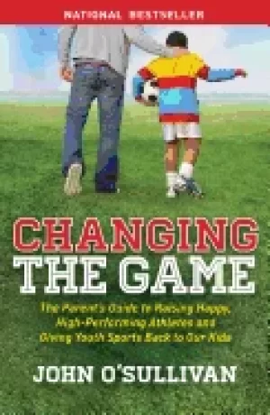 Image of changing the game the parents guide to raising happy high performing athlet