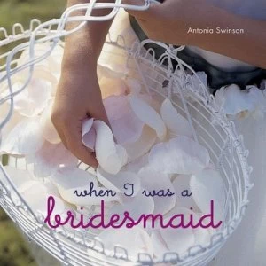 Image of When I Was a Bridesmaid by Antonia Swinson Hardback