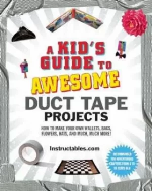 Image of A Kids Guide to Awesome Duct Tape Projects by Instructables.com