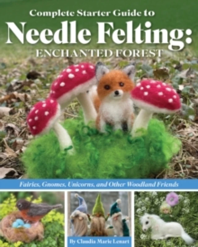 Image of Complete Starter Guide to Needle Felting: Enchanted Forest : Fairies, Gnomes, Unicorns, and Other Woodland Friends Paperback / softback