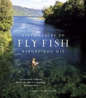 Image of Fifty Places to Fly Fish before You Die by Chris Santella Hardback