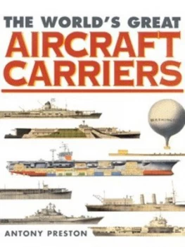 Image of The Worlds Great Aircraft Carriers by Antony Preston Hardback