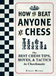 Image of How To Beat Anyone At Chess : The Best Chess Tips, Moves, and Tactics to Checkmate
