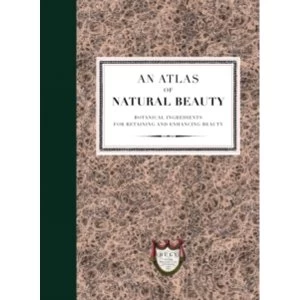 Image of An Atlas of Natural Beauty: Botanical ingredients for retaining and enhancing beauty