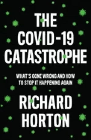 Image of covid 19 catastrophe whats gone wrong and how to stop it happening again