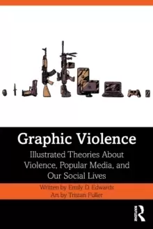 Image of Graphic Violence : Illustrated Theories About Violence, Popular Media, and Our Social Lives