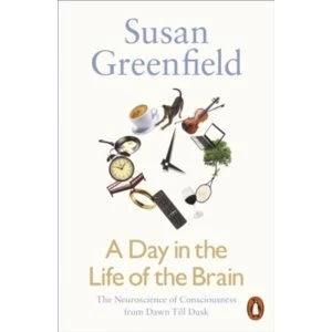 Image of A Day in the Life of the Brain: The Neuroscience of Consciousness from Dawn Till Dusk by Susan Greenfield (Paperback, 2017)